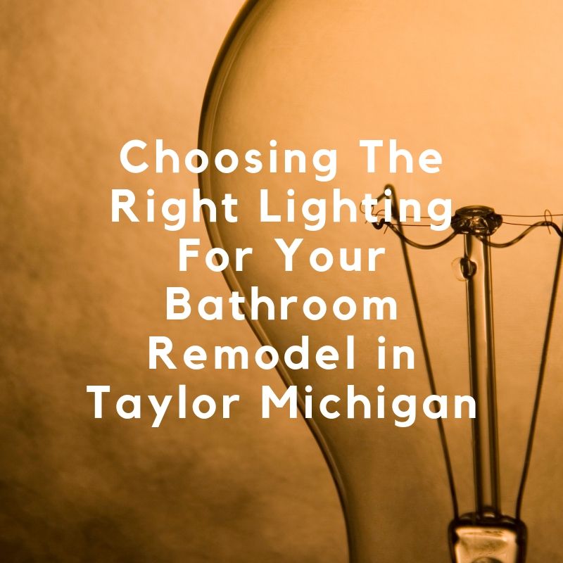 Choosing The Right Lighting For Your Bathroom Remodel in Taylor Michigan